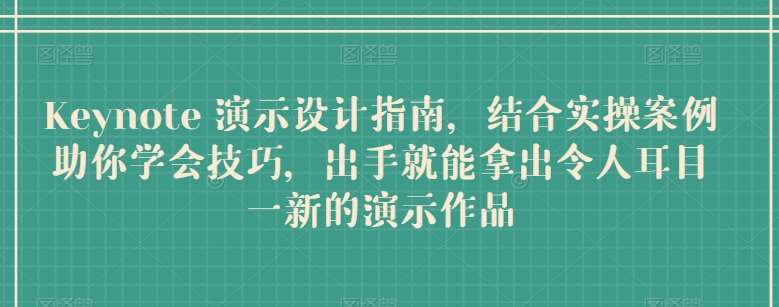 Keynote 演示设计指南，结合实操案例助你学会技巧，出手就能拿出令人耳目一新的演示作品-金云网创--一切美好高质量资源，尽在金云网创！