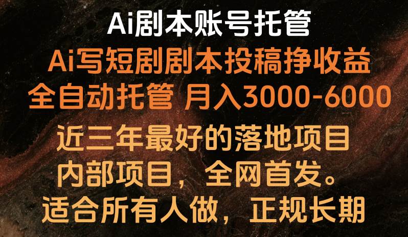 内部落地项目，全网首发，Ai剧本账号全托管，月入躺赚3000-6000，长期稳定好项目。-金云网创--一切美好高质量资源，尽在金云网创！