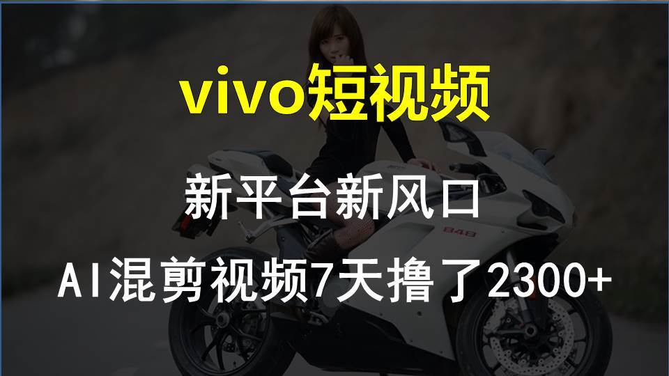 （10357期）vivo短视频:新平台新风口，AI混剪视频7天撸了2300+-金云网创--一切美好高质量资源，尽在金云网创！