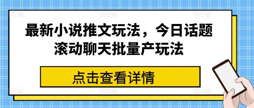 最新小说推文玩法，今日话题滚动聊天批量产玩法-金云网创--一切美好高质量资源，尽在金云网创！