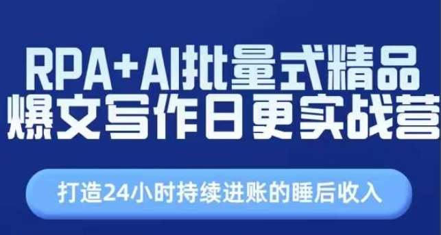 RPA+AI批量式精品爆文写作日更实战营，打造24小时持续进账的睡后收入-金云网创--一切美好高质量资源，尽在金云网创！