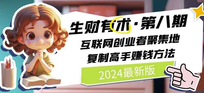 2024生财有术·第八期 互联网创业者聚集地，复制高手赚钱方法(6月更新)-金云网创--一切美好高质量资源，尽在金云网创！