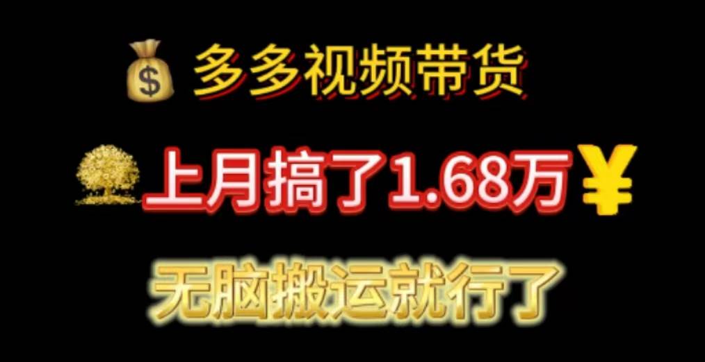 （11269期）多多视频带货：上月搞了1.68万，无脑搬运就行了-金云网创--一切美好高质量资源，尽在金云网创！