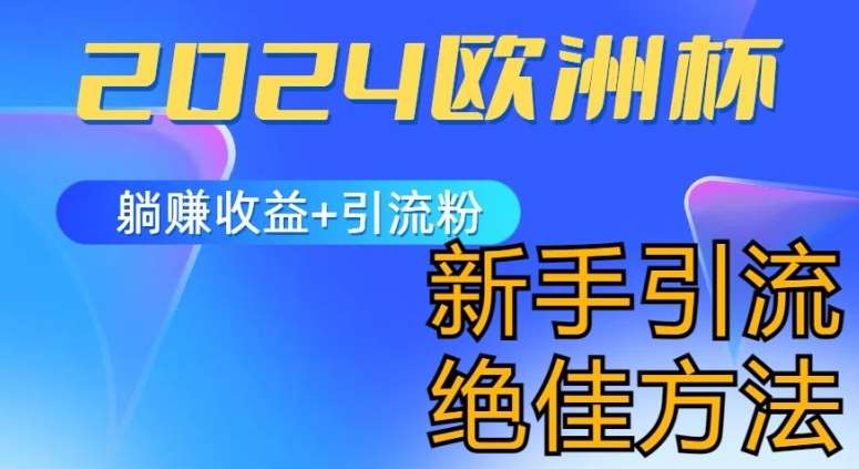 2024欧洲杯风口的玩法及实现收益躺赚+引流粉丝的方法，新手小白绝佳项目【揭秘】-金云网创--一切美好高质量资源，尽在金云网创！