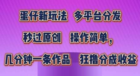 蛋仔新玩法，多平台分发，秒过原创，操作简单，几分钟一条作品，狂撸分成收益【揭秘】-金云网创--一切美好高质量资源，尽在金云网创！