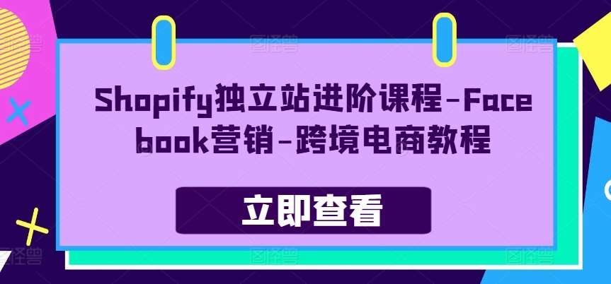 Shopify独立站进阶课程-Facebook营销-跨境电商教程-金云网创--一切美好高质量资源，尽在金云网创！