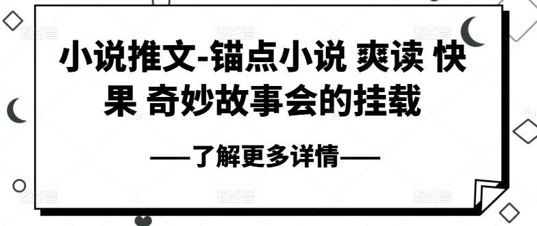 小说推文-锚点小说 爽读 快果 奇妙故事会的挂载-金云网创--一切美好高质量资源，尽在金云网创！