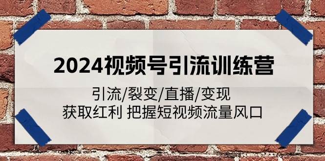 2024视频号引流训练营：引流/裂变/直播/变现 获取红利 把握短视频流量风口-金云网创--一切美好高质量资源，尽在金云网创！