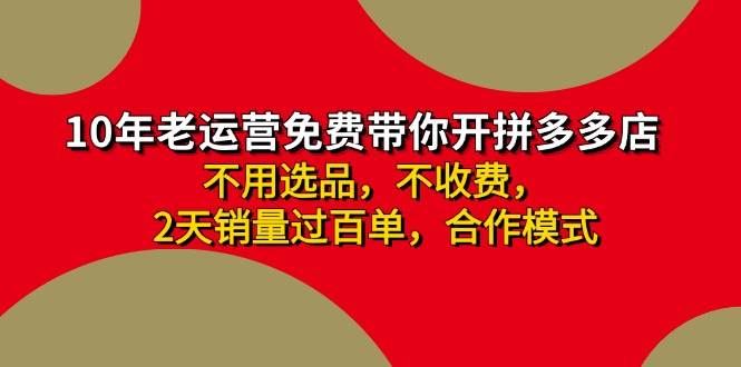 （11853期）拼多多 最新合作开店日收4000+两天销量过百单，无学费、老运营代操作、…-金云网创--一切美好高质量资源，尽在金云网创！