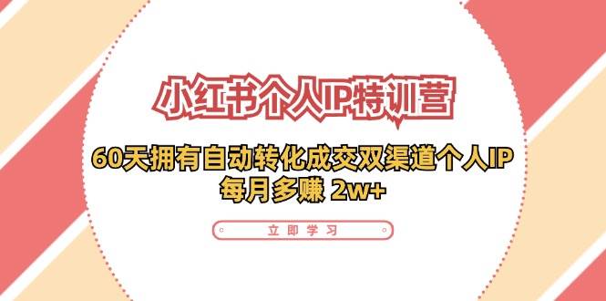 （11841期）小红书·个人IP特训营：60天拥有 自动转化成交双渠道个人IP，每月多赚 2w+-金云网创--一切美好高质量资源，尽在金云网创！