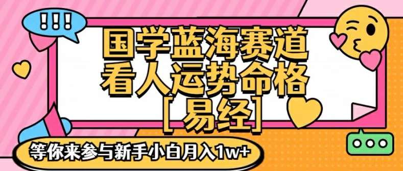 国学蓝海赋能赛道，零基础学习，手把手教学独一份新手小白月入1W+【揭秘】-金云网创--一切美好高质量资源，尽在金云网创！