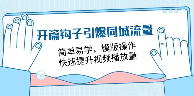 （11393期）开篇 钩子引爆同城流量，简单易学，模版操作，快速提升视频播放量-18节课-金云网创--一切美好高质量资源，尽在金云网创！