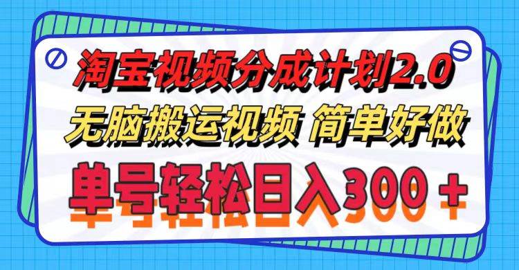 （11811期）淘宝视频分成计划2.0，无脑搬运视频，单号轻松日入300＋，可批量操作。-金云网创--一切美好高质量资源，尽在金云网创！