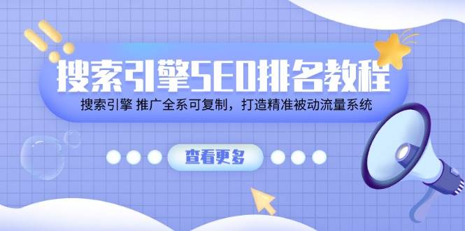 （11351期）搜索引擎 SEO排名教程「搜索引擎 推广全系可复制，打造精准被动流量系统」-金云网创--一切美好高质量资源，尽在金云网创！