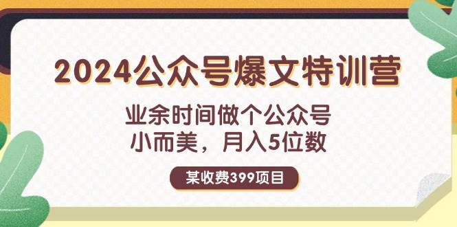 （11895期）某收费399元-2024公众号爆文特训营：业余时间做个公众号 小而美 月入5位数-金云网创--一切美好高质量资源，尽在金云网创！