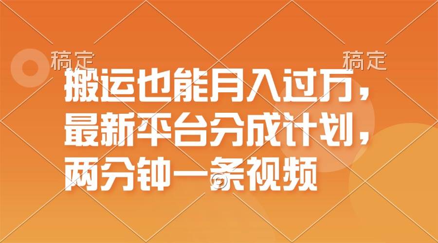 （11874期）搬运也能月入过万，最新平台分成计划，一万播放一百米，一分钟一个作品-金云网创--一切美好高质量资源，尽在金云网创！