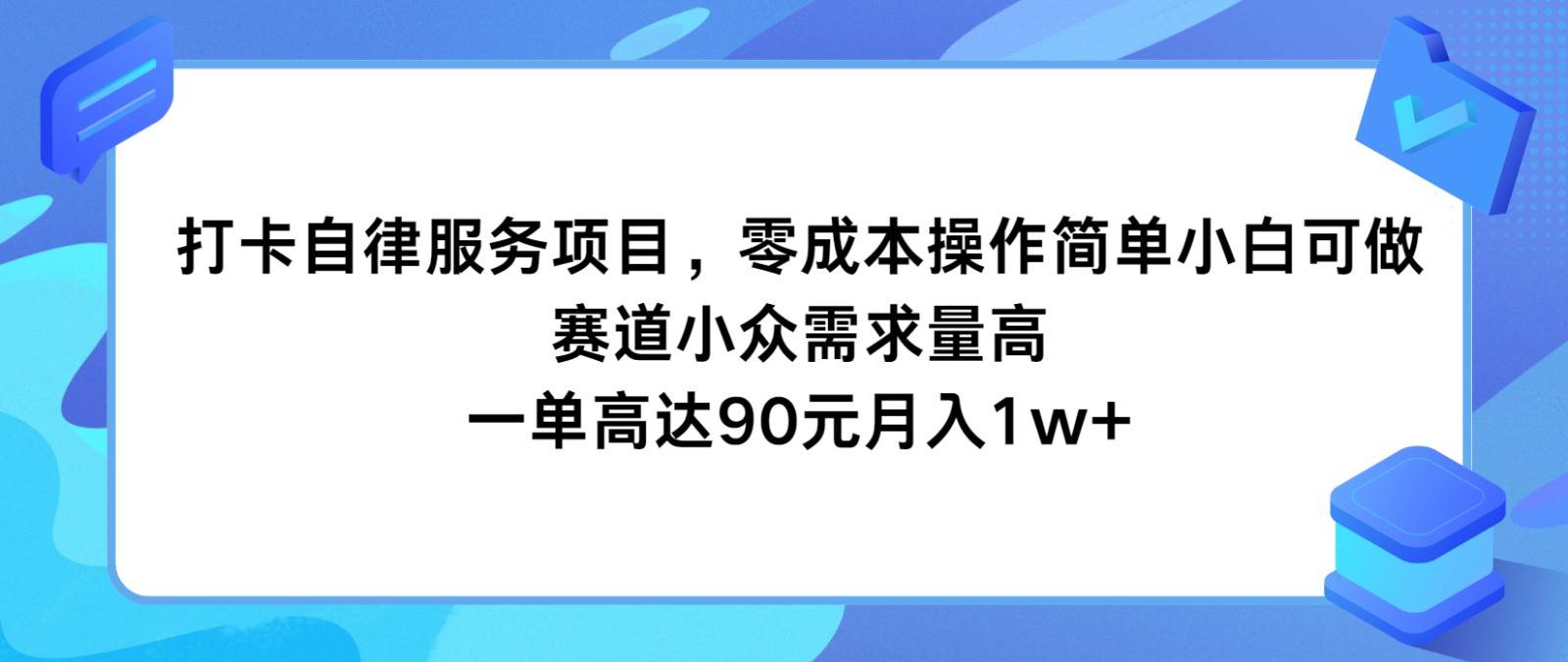 打卡自律服务项目，零成本操作简单小白可做，赛道小众需求量高，一单高达90元月入1w+-金云网创--一切美好高质量资源，尽在金云网创！