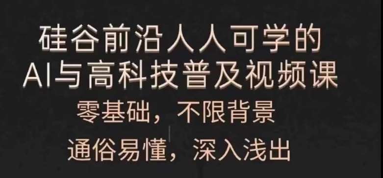 人人可学的AI与高科技普及视频课，零基础，通俗易懂，深入浅出-金云网创--一切美好高质量资源，尽在金云网创！