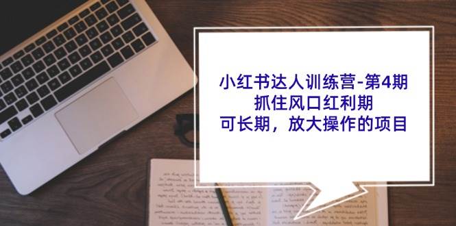 小红书达人训练营第4期：抓住风口红利期，可长期，放大操作的项目-金云网创--一切美好高质量资源，尽在金云网创！