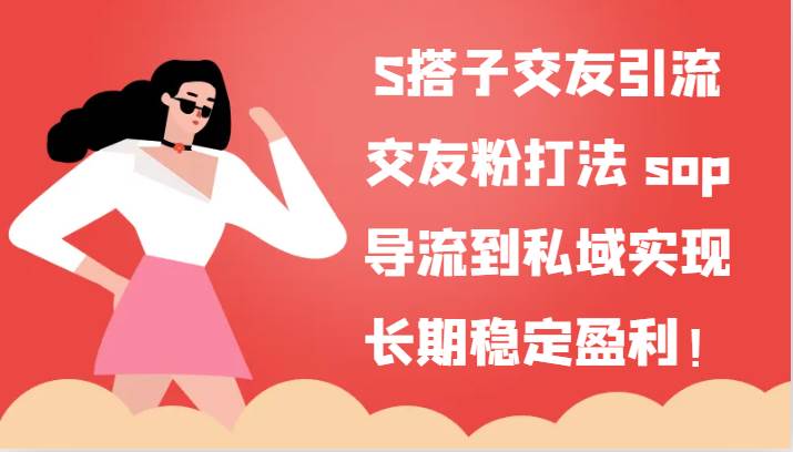 S搭子交友引流，交友粉打法 sop，导流到私域实现长期稳定盈利！-金云网创--一切美好高质量资源，尽在金云网创！