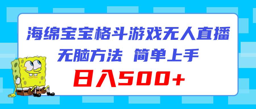 （11739期）海绵宝宝格斗对战无人直播，无脑玩法，简单上手，日入500+-金云网创--一切美好高质量资源，尽在金云网创！