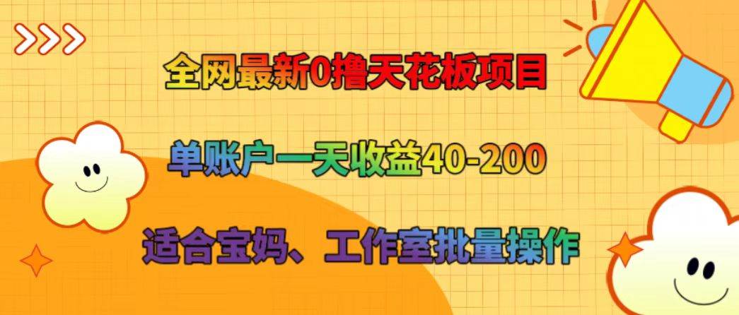 全网最新0撸天花板项目 单账户一天收益40-200 适合宝妈、工作室批量操作-金云网创--一切美好高质量资源，尽在金云网创！