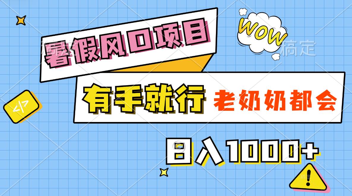 （11375期）暑假风口项目，有手就行，老奶奶都会，轻松日入1000+-金云网创--一切美好高质量资源，尽在金云网创！