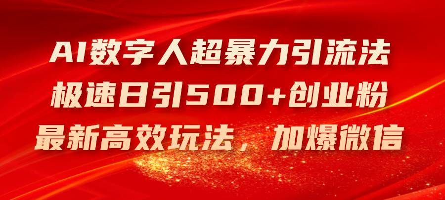 （11624期）AI数字人超暴力引流法，极速日引500+创业粉，最新高效玩法，加爆微信-金云网创--一切美好高质量资源，尽在金云网创！