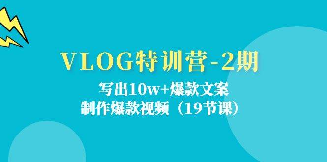 （11520期）VLOG特训营-2期：写出10w+爆款文案，制作爆款视频（19节课）-金云网创--一切美好高质量资源，尽在金云网创！