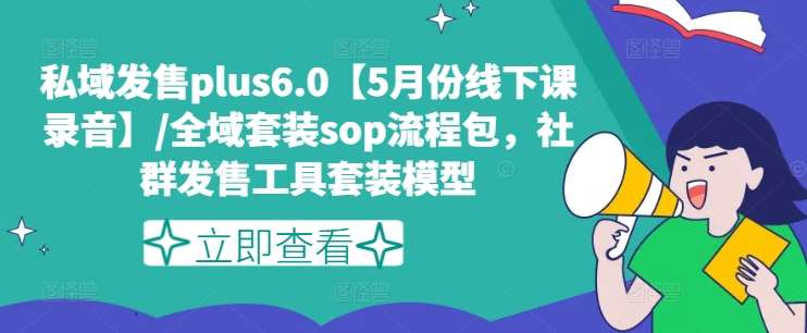 私域发售plus6.0【5月份线下课录音】/全域套装sop流程包，社群发售工具套装模型-金云网创--一切美好高质量资源，尽在金云网创！