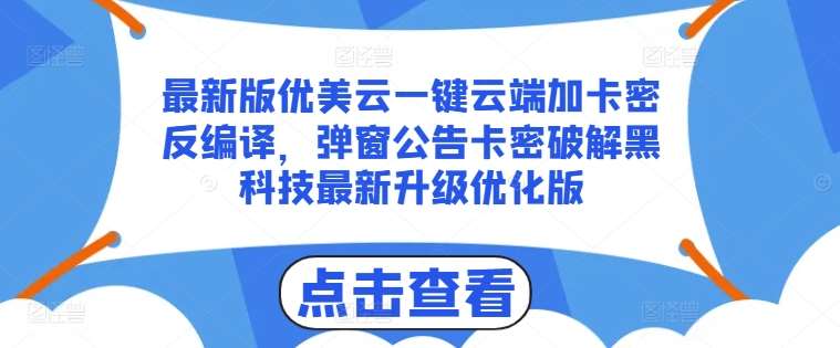 最新版优美云一键云端加卡密反编译，弹窗公告卡密破解黑科技最新升级优化版【揭秘】-金云网创--一切美好高质量资源，尽在金云网创！