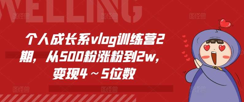 个人成长系vlog训练营2期，从500粉涨粉到2w，变现4～5位数-金云网创--一切美好高质量资源，尽在金云网创！