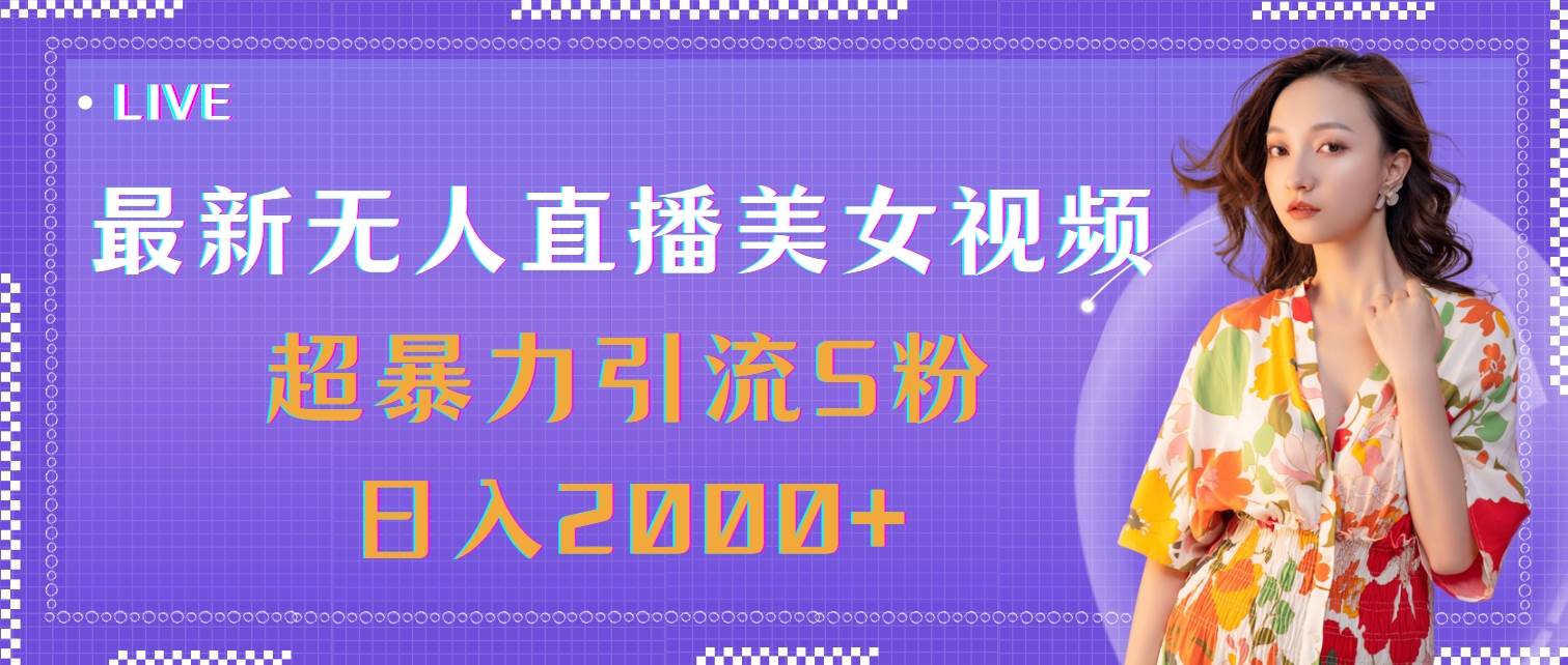 （11664期）最新无人直播美女视频，超暴力引流S粉日入2000+-金云网创--一切美好高质量资源，尽在金云网创！