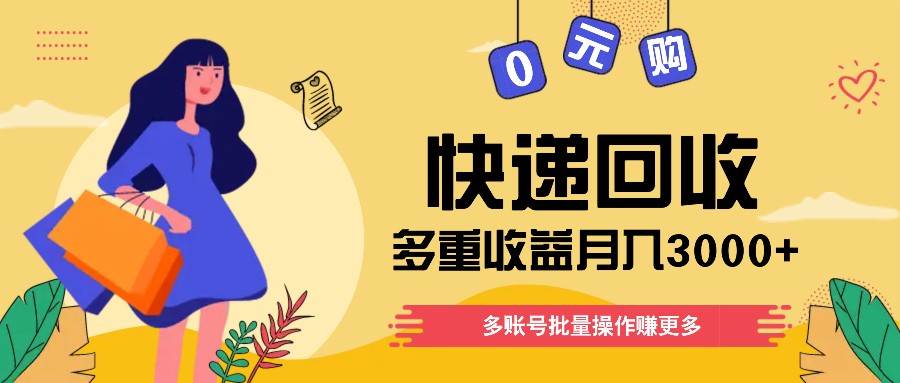 快递回收多重收益玩法，多账号批量操作，新手小白也能搬砖月入3000+！-金云网创--一切美好高质量资源，尽在金云网创！