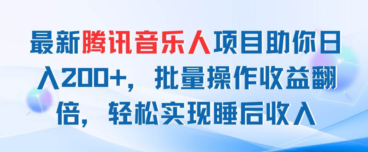 （11494期）最新腾讯音乐人项目助你日入200+，批量操作收益翻倍，轻松实现睡后收入-金云网创--一切美好高质量资源，尽在金云网创！