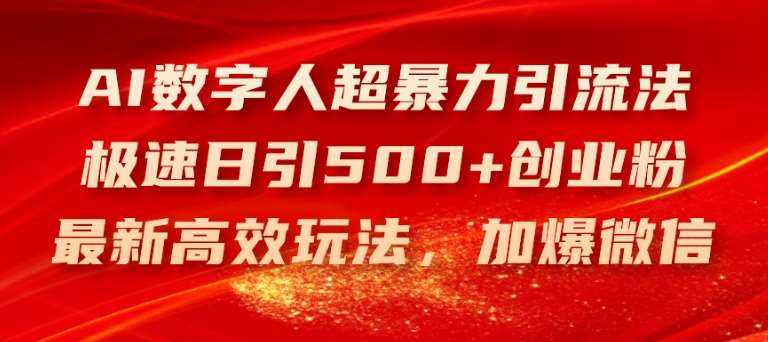 AI数字人超暴力引流法，极速日引500+创业粉，最新高效玩法，加爆微信【揭秘】-金云网创--一切美好高质量资源，尽在金云网创！