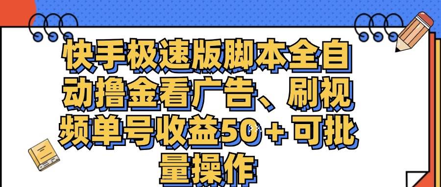 （11968期）快手极速版脚本全自动撸金看广告、刷视频单号收益50＋可批量操作-金云网创--一切美好高质量资源，尽在金云网创！