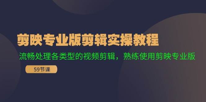 剪映专业版剪辑实操教程：流畅处理各类型的视频剪辑，熟练使用剪映专业版-金云网创--一切美好高质量资源，尽在金云网创！