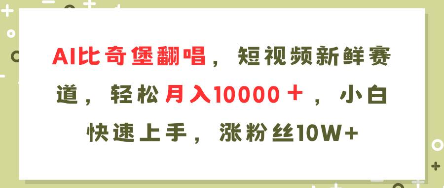 （11941期）AI比奇堡翻唱歌曲，短视频新鲜赛道，轻松月入10000＋，小白快速上手，…-金云网创--一切美好高质量资源，尽在金云网创！