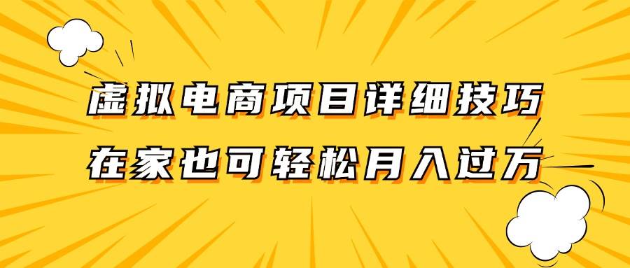 虚拟电商项目详细技巧拆解，保姆级教程，在家也可以轻松月入过万。-金云网创--一切美好高质量资源，尽在金云网创！