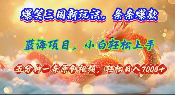 （12014期）爆笑三国新玩法每条都爆，视频收益 7000+，5 分钟原创，多种变现爽歪歪-金云网创--一切美好高质量资源，尽在金云网创！