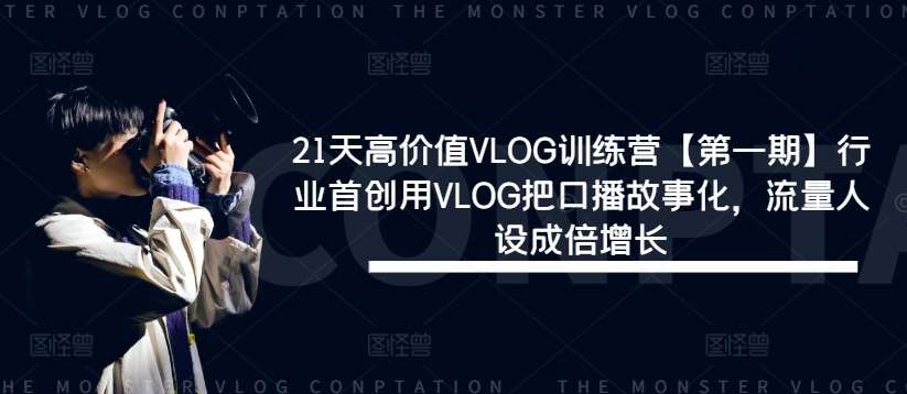 21天高价值VLOG训练营【第一期】行业首创用VLOG把口播故事化，流量人设成倍增长-金云网创--一切美好高质量资源，尽在金云网创！