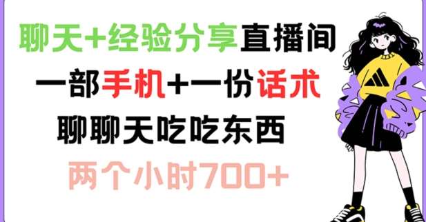 聊天+经验分享直播间 一部手机+一份话术 聊聊天吃吃东西 两个小时700+【揭秘】-金云网创--一切美好高质量资源，尽在金云网创！