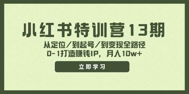 小红书特训营13期，从定位/到起号/到变现全路径，0-1打造赚钱IP，月入10w+-金云网创--一切美好高质量资源，尽在金云网创！