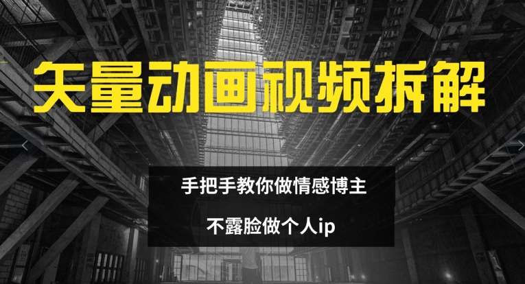 矢量动画视频全拆解 手把手教你做情感博主 不露脸做个人ip【揭秘】-金云网创--一切美好高质量资源，尽在金云网创！