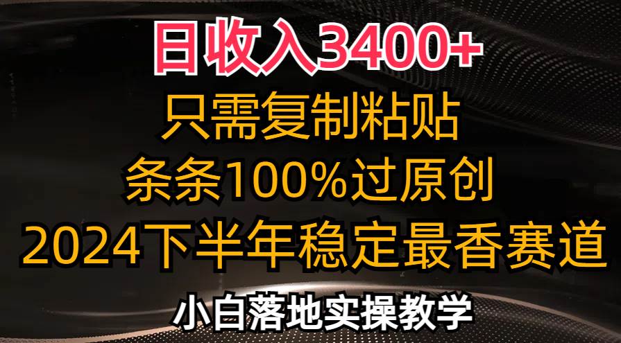 （12010期）日收入3400+，只需复制粘贴，条条过原创，2024下半年最香赛道，小白也…-金云网创--一切美好高质量资源，尽在金云网创！