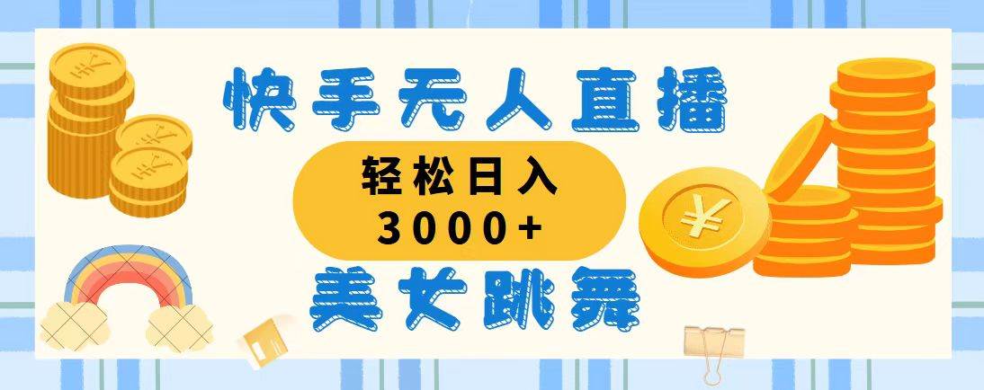 （11952期）快手无人直播美女跳舞，轻松日入3000+，蓝海赛道，上手简单，搭建完成…-金云网创--一切美好高质量资源，尽在金云网创！