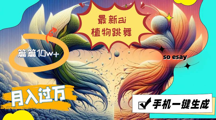 （11925期）最新ai植物跳舞，篇篇10w+，手机一键生成，月入过万-金云网创--一切美好高质量资源，尽在金云网创！