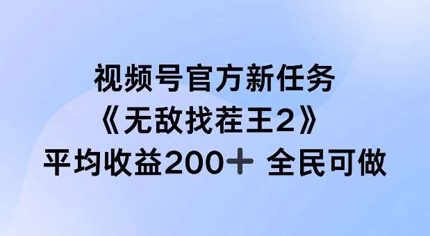 视频号官方新任务 ，无敌找茬王2， 单场收益200+全民可参与【揭秘】-金云网创--一切美好高质量资源，尽在金云网创！