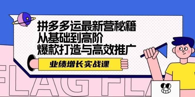 （12260期）拼多多运最新营秘籍：业绩 增长实战课，从基础到高阶，爆款打造与高效推广-金云网创--一切美好高质量资源，尽在金云网创！